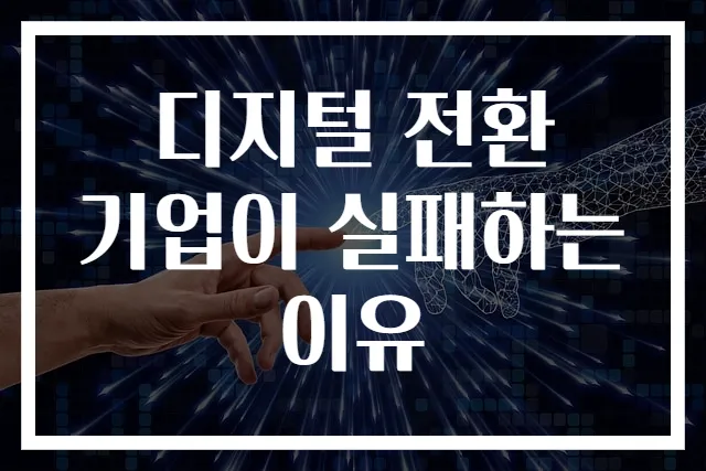 디지털 전환 기업이 실패하는 이유