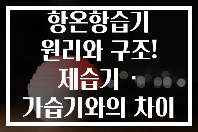 항온항습기 원리와 구조! 제습기 · 가습기와의 차이