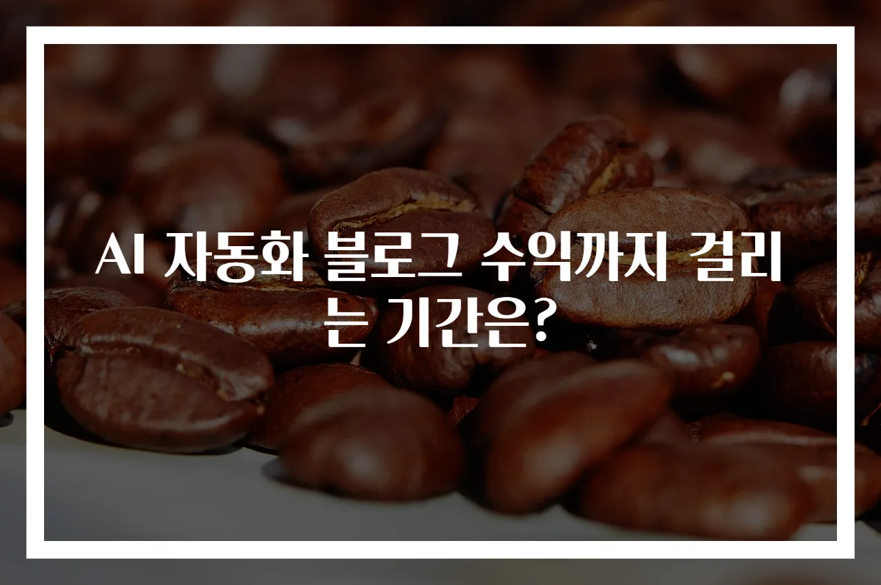 AI 자동화 블로그 수익까지 걸리는 기간은?