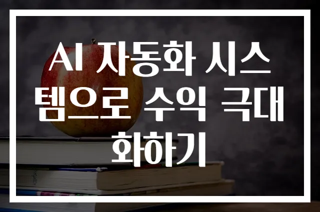 AI 자동화 시스템으로 수익 극대화하기