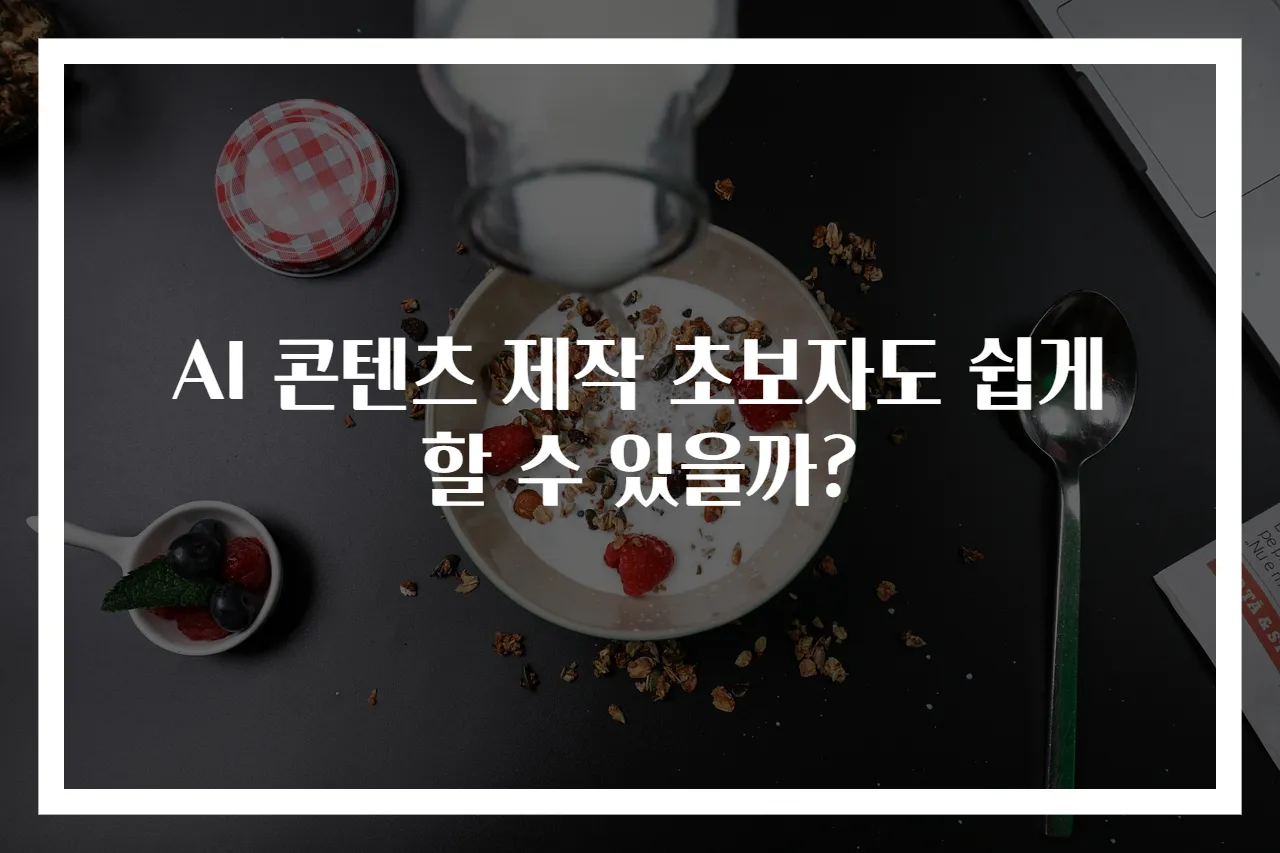 AI 콘텐츠 제작 초보자도 쉽게 할 수 있을까?