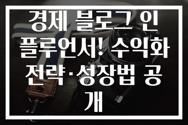 경제 블로그 인플루언서! 수익화 전략·성장법 공개