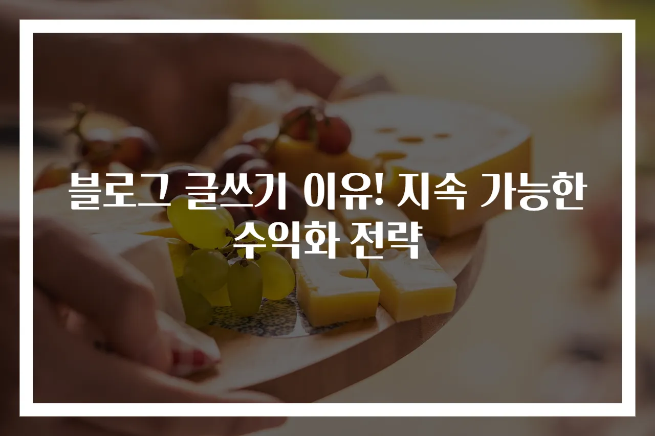 블로그 글쓰기 이유! 지속 가능한 수익화 전략