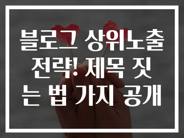 블로그 상위노출 전략! 제목 짓는 법 가지 공개