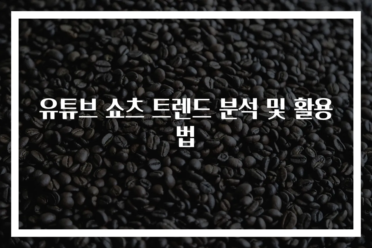 유튜브 쇼츠 트렌드 분석 및 활용법