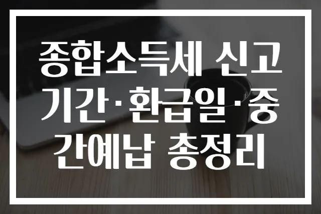 종합소득세 신고기간·환급일·중간예납 총정리