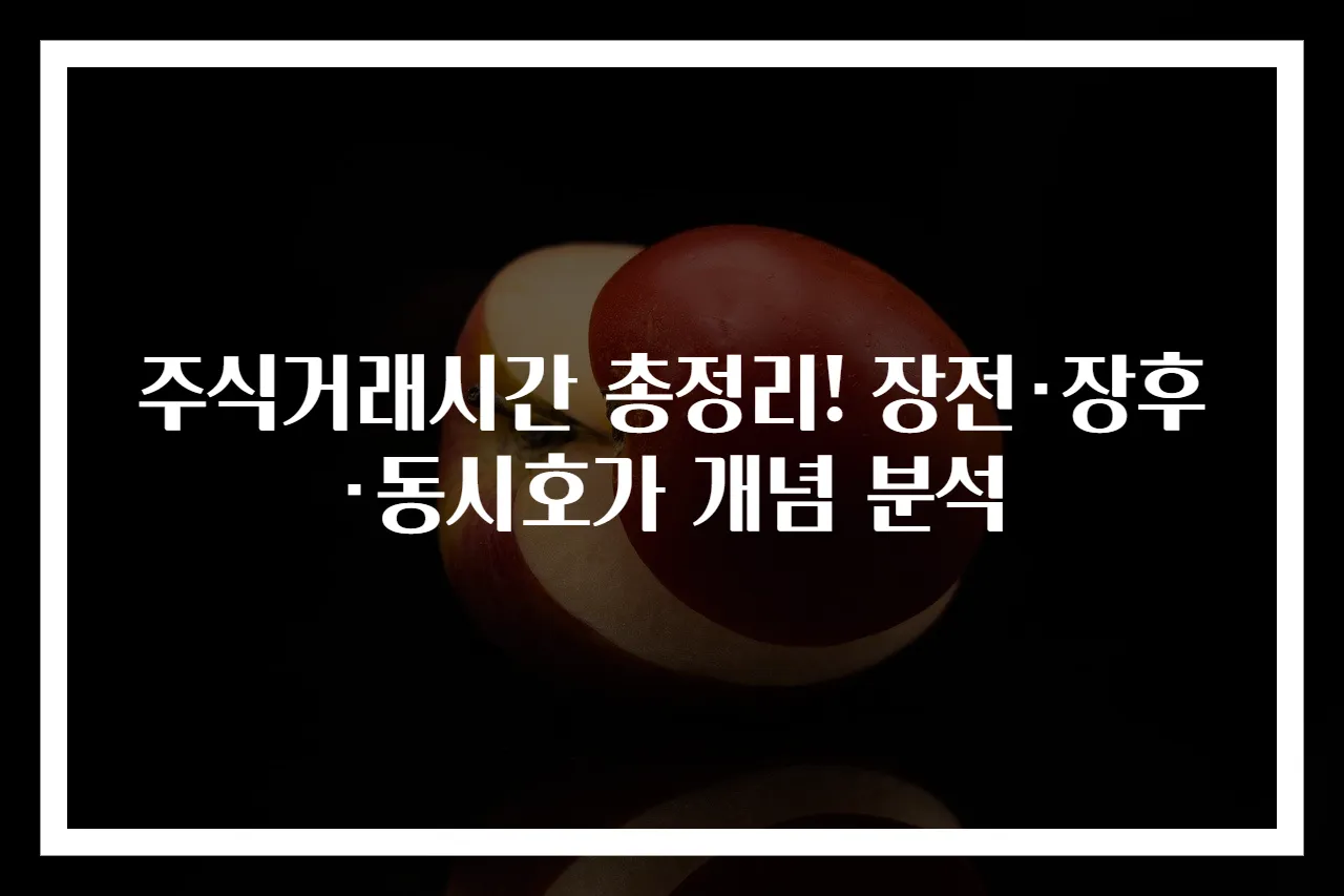 주식거래시간 총정리! 장전·장후·동시호가 개념 분석
