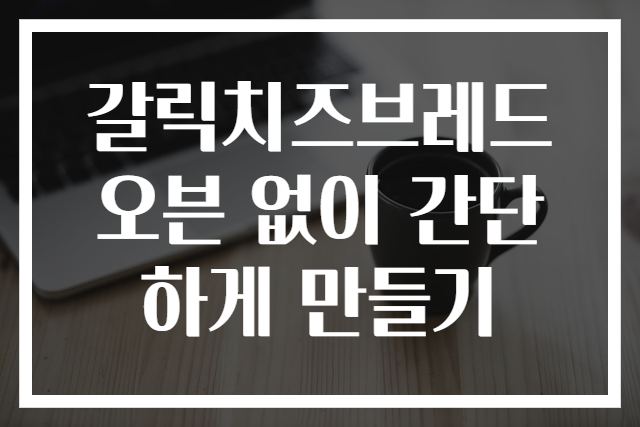 갈릭치즈브레드 오븐 없이 간단하게 만들기