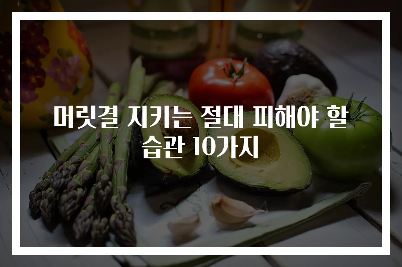 머릿결 지키는 절대 피해야 할 습관 10가지
