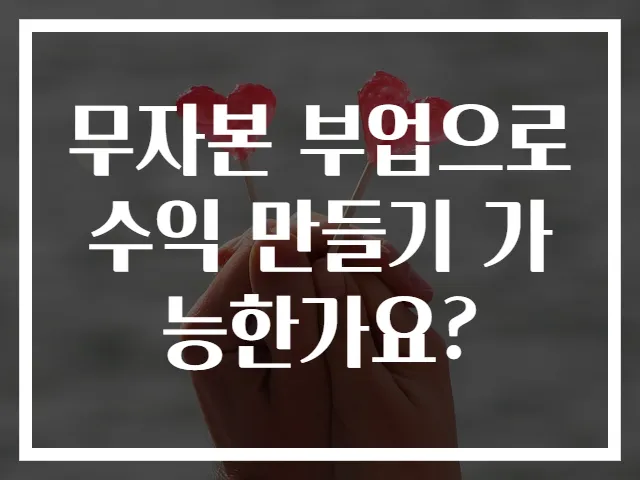 무자본 부업으로 수익 만들기 가능한가요?