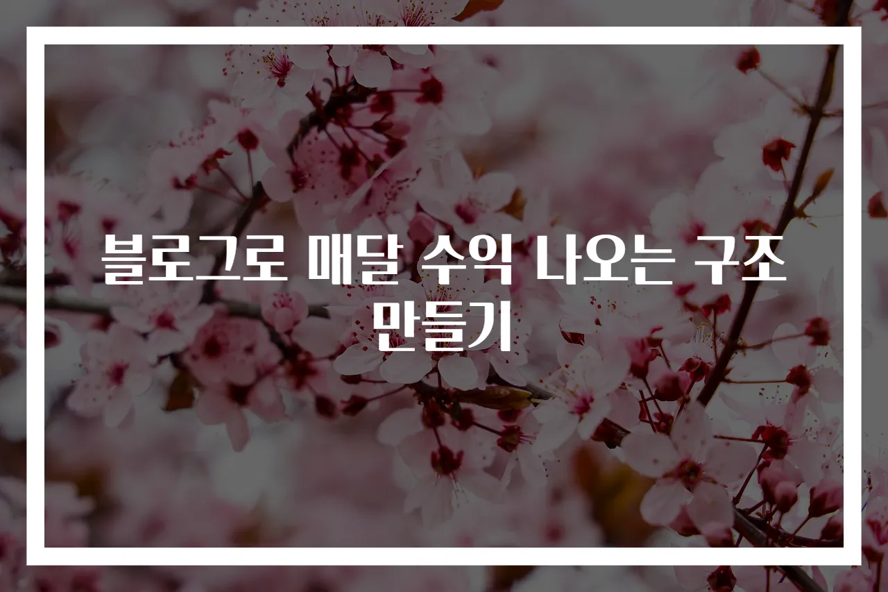 블로그로 매달 수익 나오는 구조 만들기