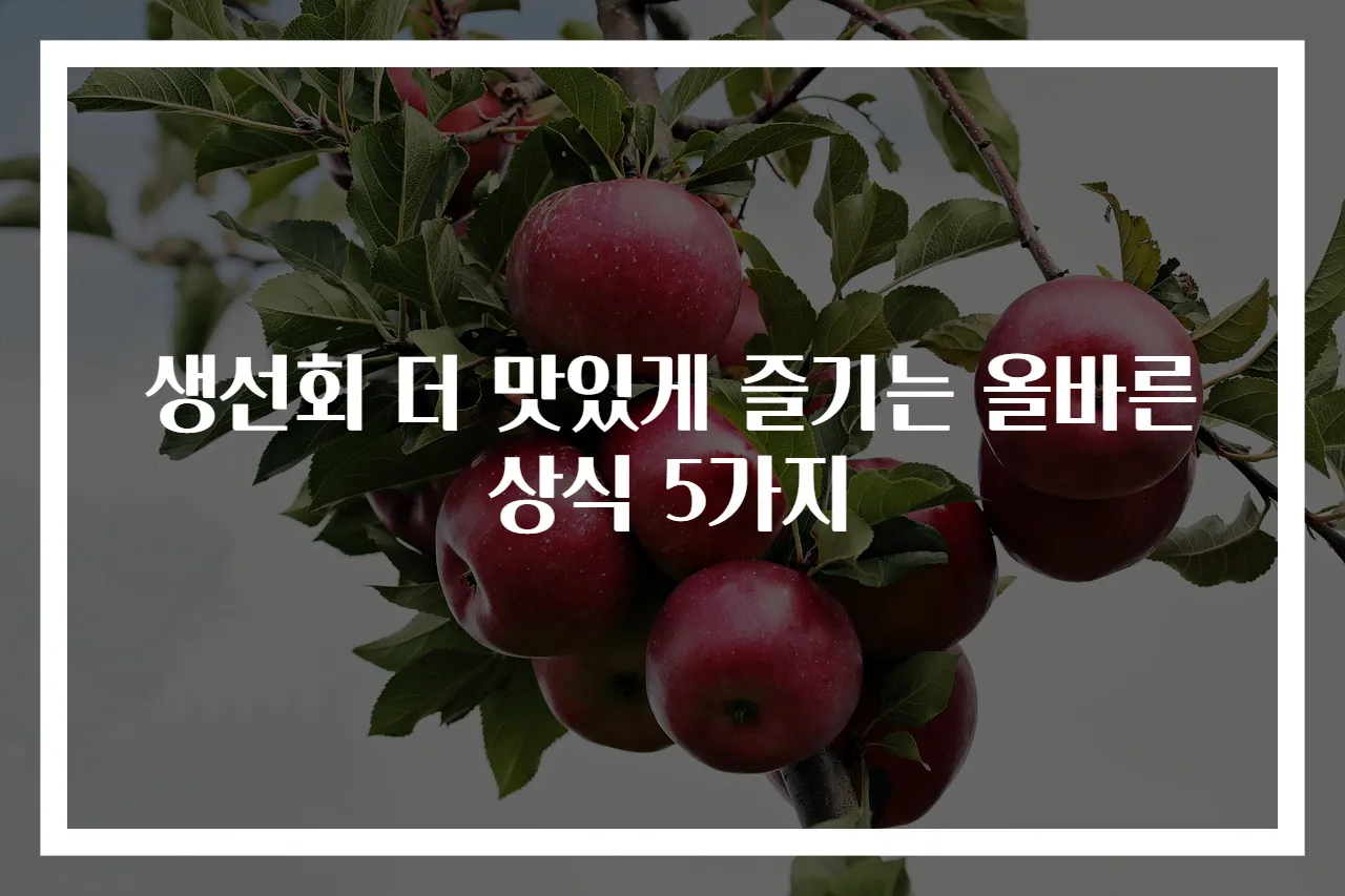 생선회 더 맛있게 즐기는 올바른 상식 5가지