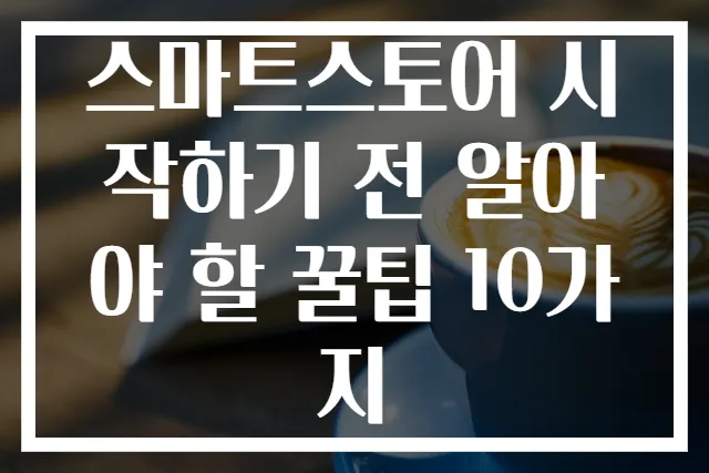 스마트스토어 시작하기 전 알아야 할 꿀팁 10가지