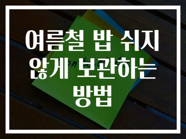 여름철 밥 쉬지 않게 보관하는 방법