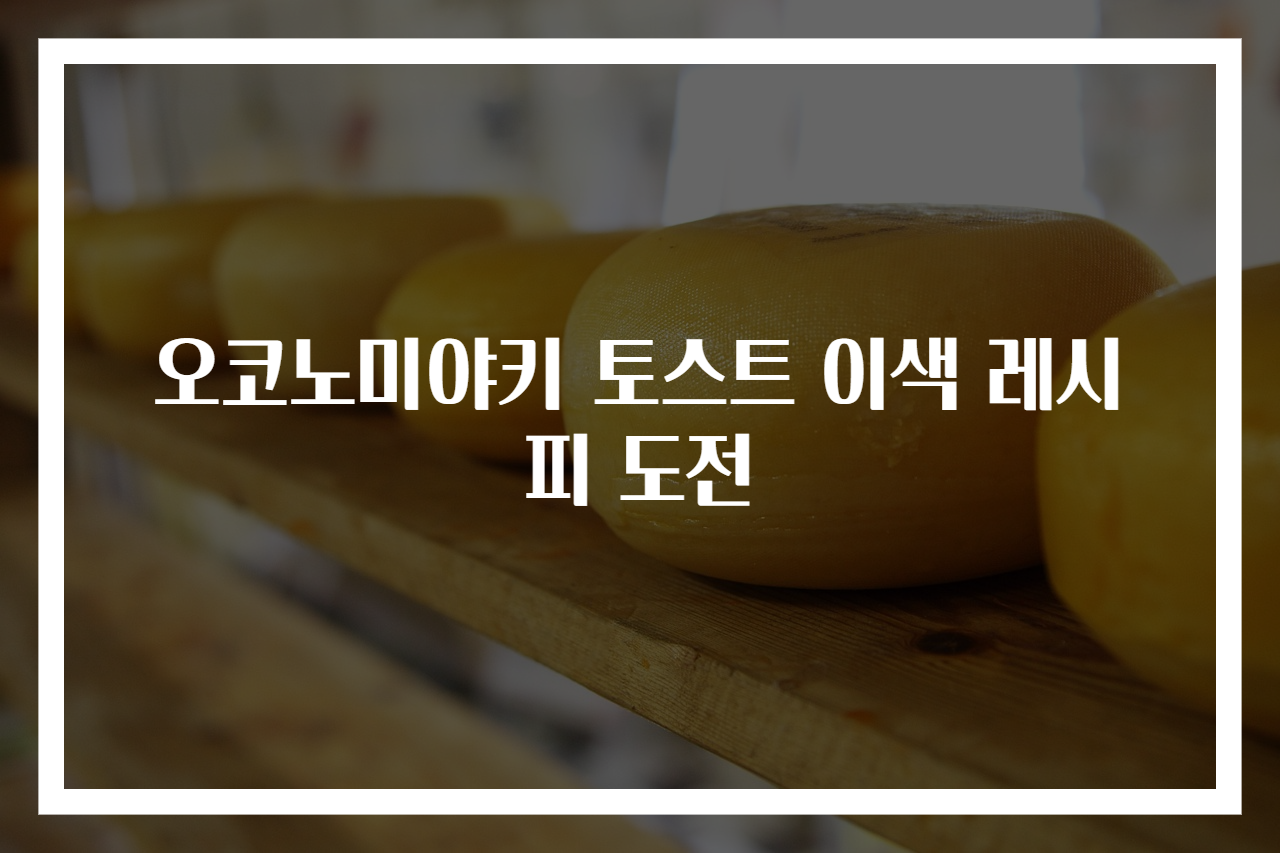 오코노미야키 토스트 이색 레시피 도전