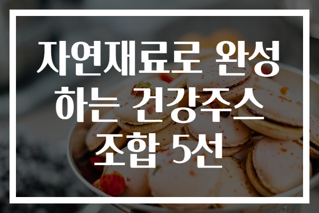 자연재료로 완성하는 건강주스 조합 5선