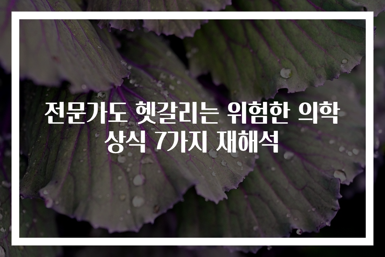 전문가도 헷갈리는 위험한 의학 상식 7가지 재해석