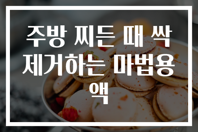 주방 찌든 때 싹 제거하는 마법용액