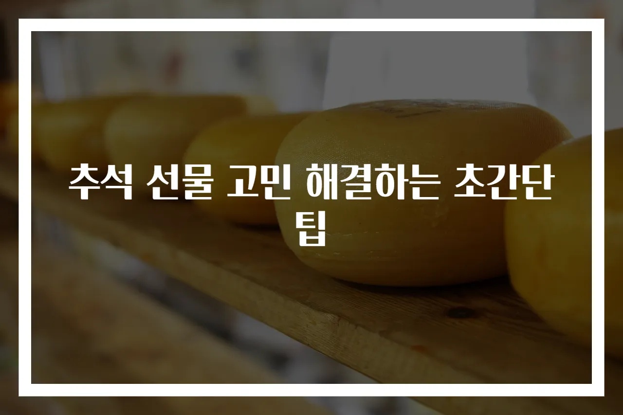 추석 선물 고민 해결하는 초간단 팁