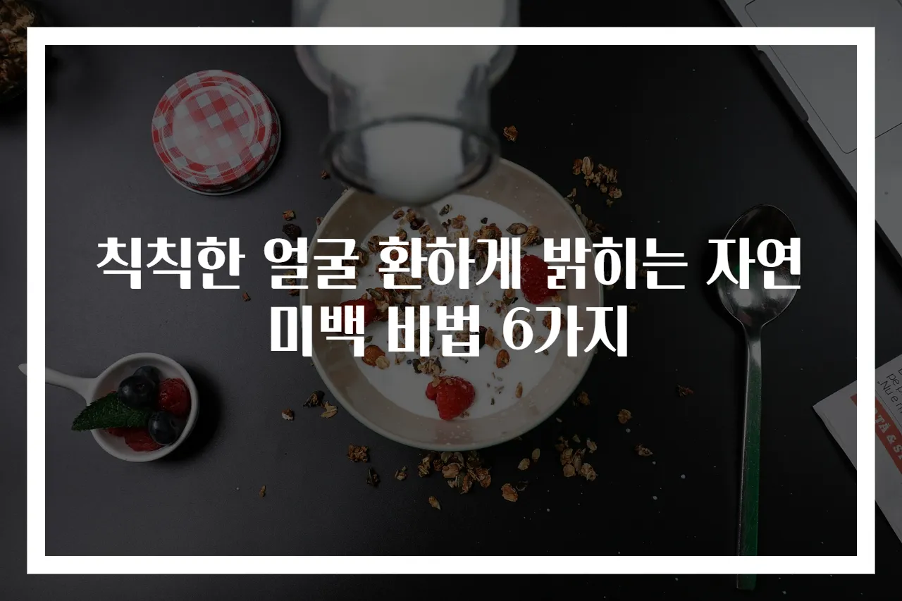 칙칙한 얼굴 환하게 밝히는 자연 미백 비법 6가지