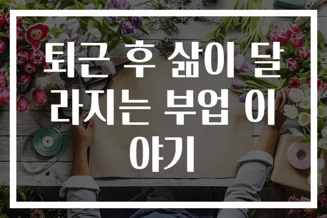 퇴근 후 삶이 달라지는 부업 이야기