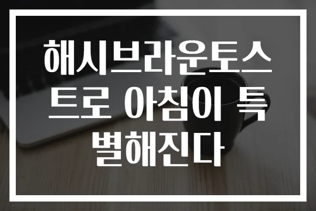 해시브라운토스트로 아침이 특별해진다