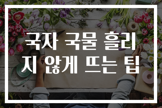 국자 국물 흘리지 않게 뜨는 팁