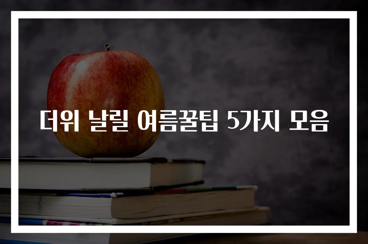 더위 날릴 여름꿀팁 5가지 모음