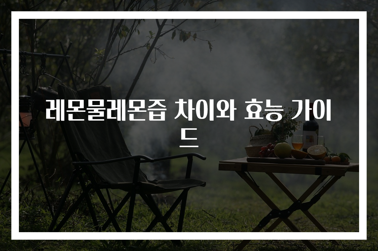 레몬물레몬즙 차이와 효능 가이드