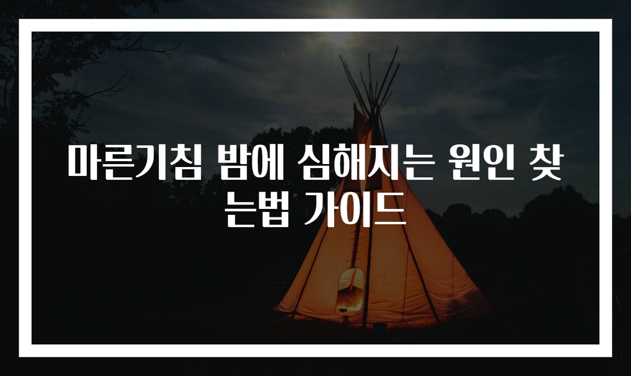 마른기침 밤에 심해지는 원인 찾는법 가이드