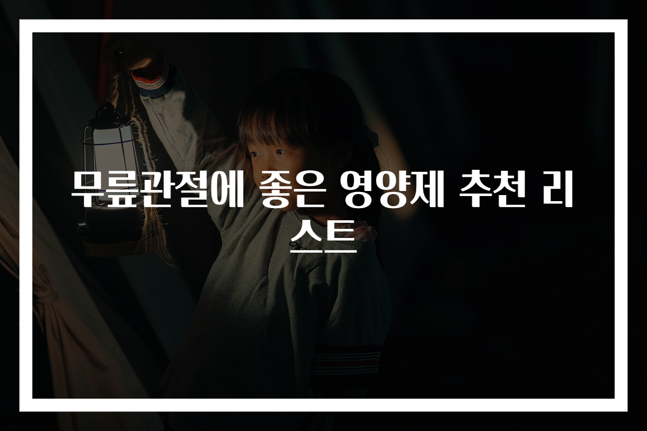 무릎관절에 좋은 영양제 추천 리스트