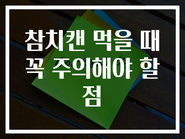 참치캔 먹을 때 꼭 주의해야 할 점