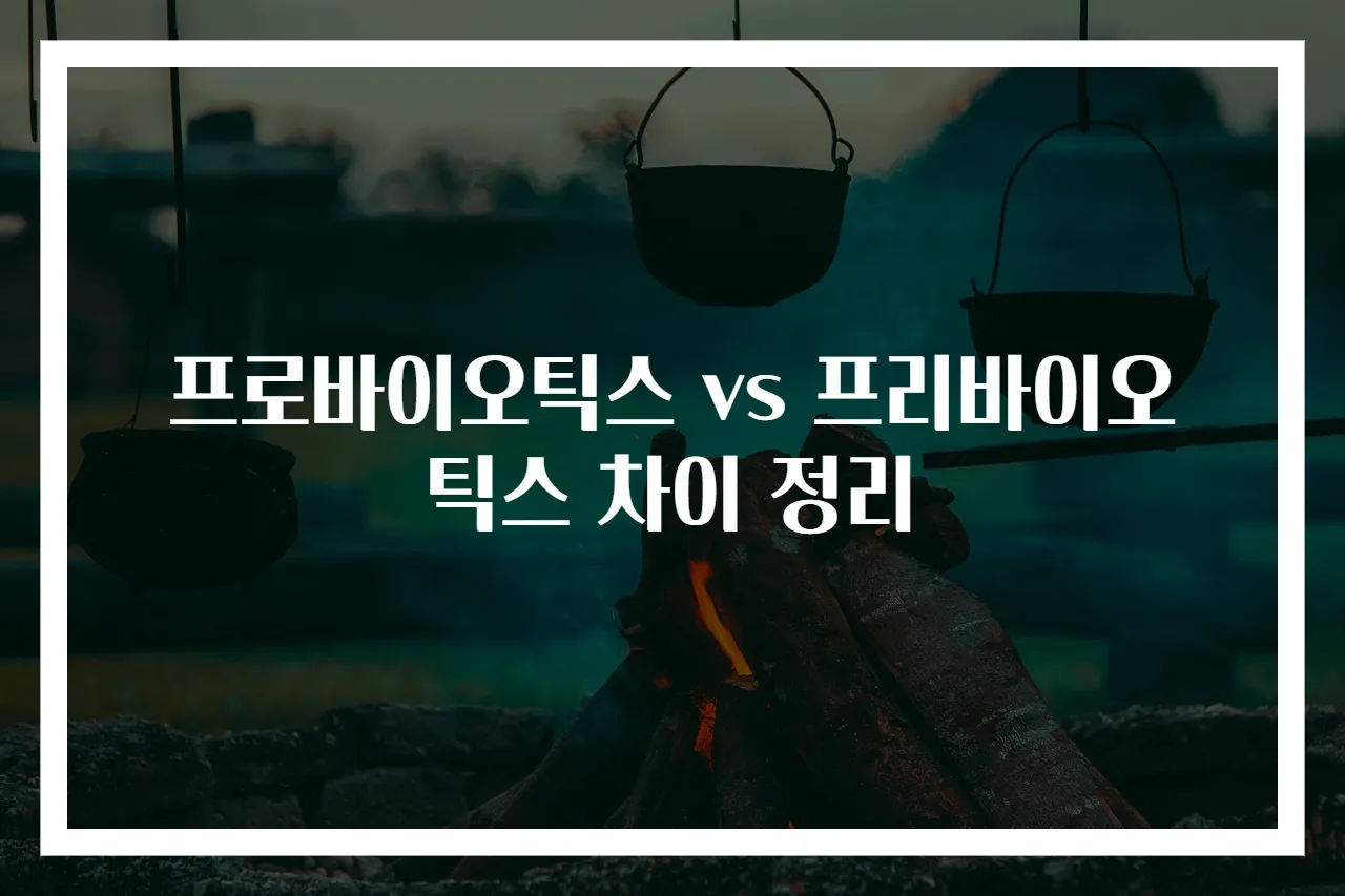프로바이오틱스 vs 프리바이오틱스 차이 정리