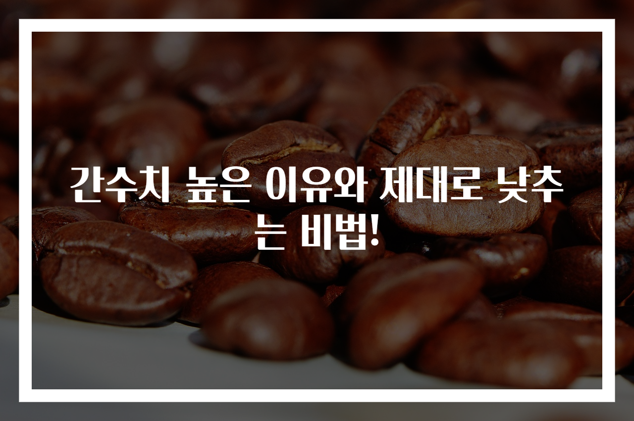 간수치 높은 이유와 제대로 낮추는 비법!