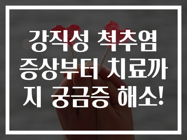강직성 척추염 증상부터 치료까지 궁금증 해소!