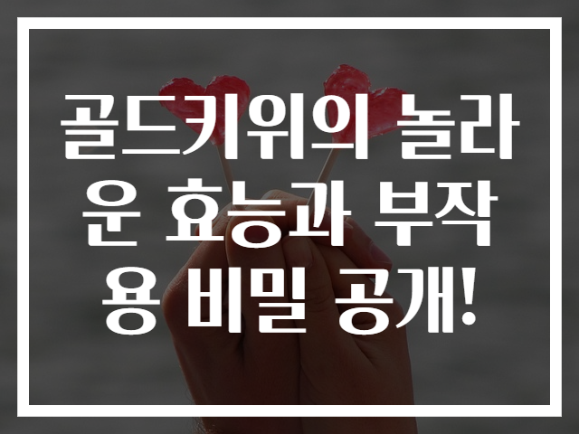 골드키위의 놀라운 효능과 부작용 비밀 공개!
