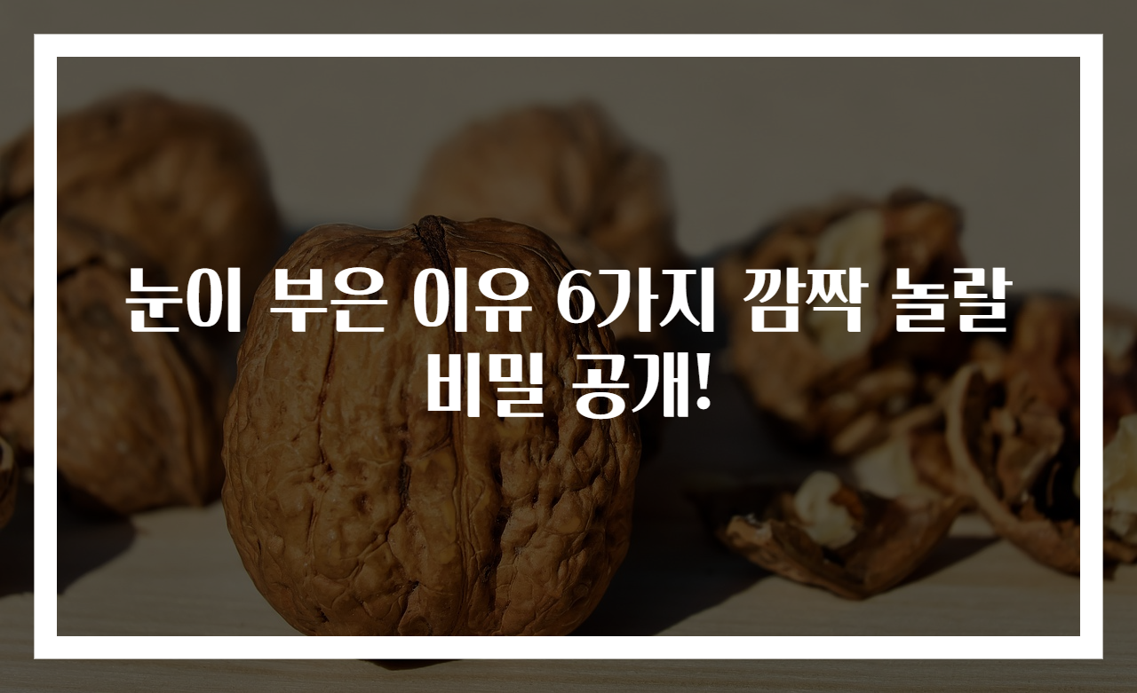 눈이 부은 이유 6가지 깜짝 놀랄 비밀 공개!