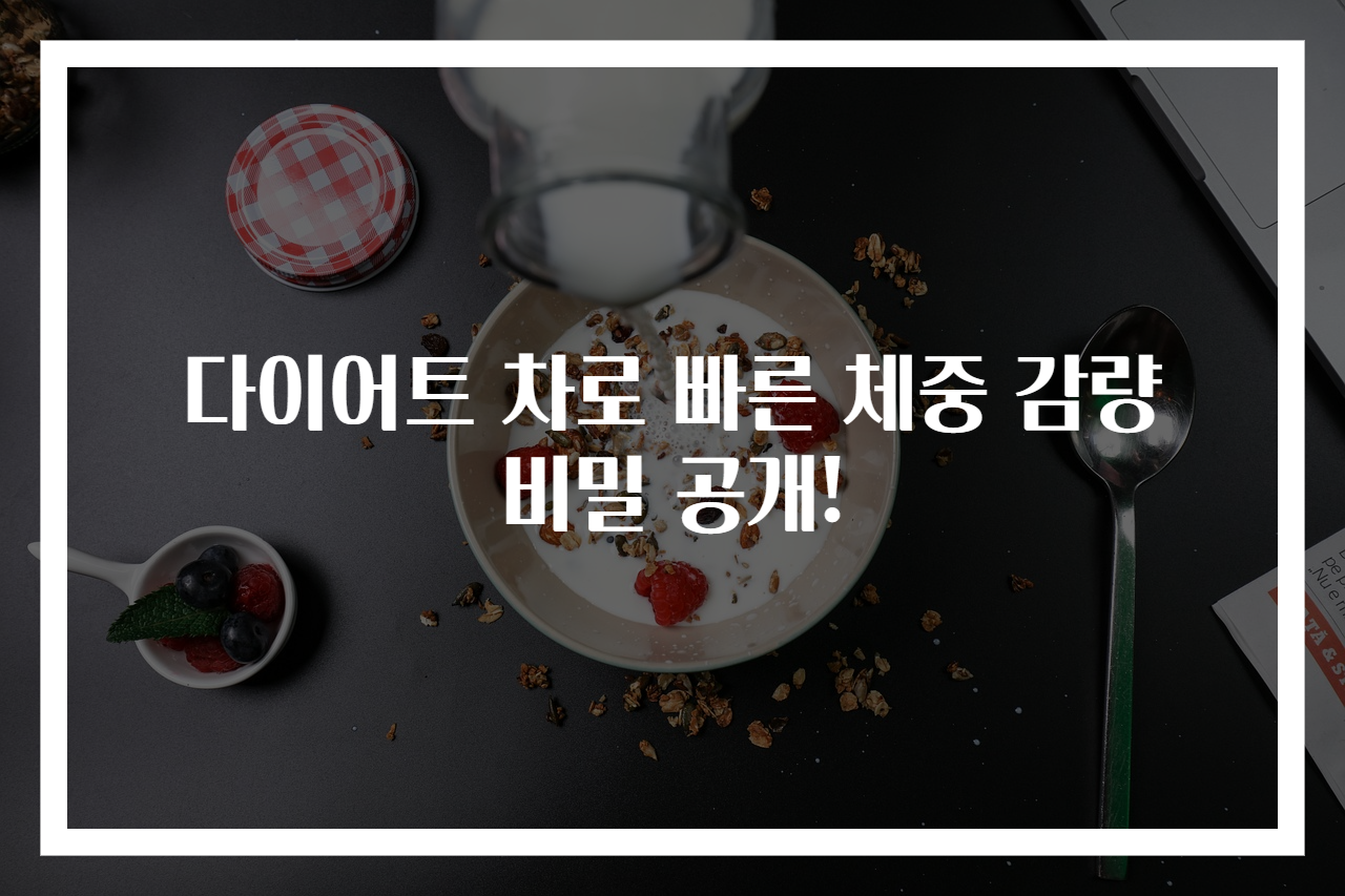 다이어트 차로 빠른 체중 감량 비밀 공개!