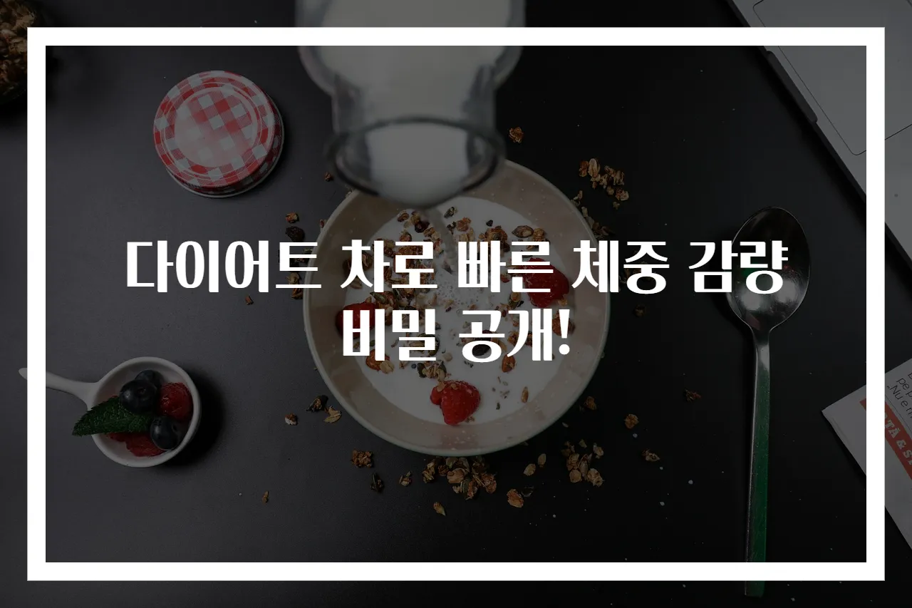 다이어트 차로 빠른 체중 감량 비밀 공개!