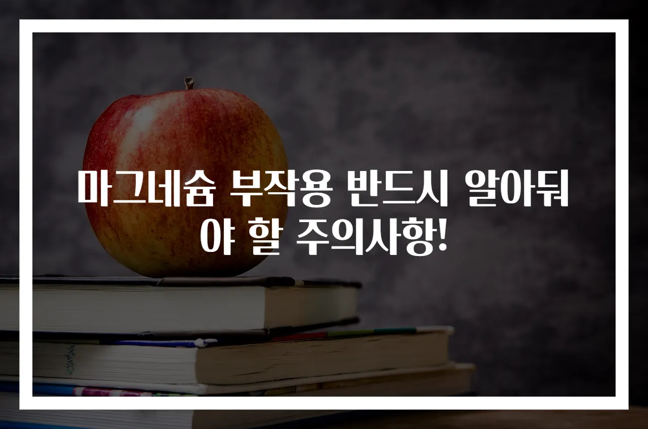 마그네슘 부작용 반드시 알아둬야 할 주의사항!