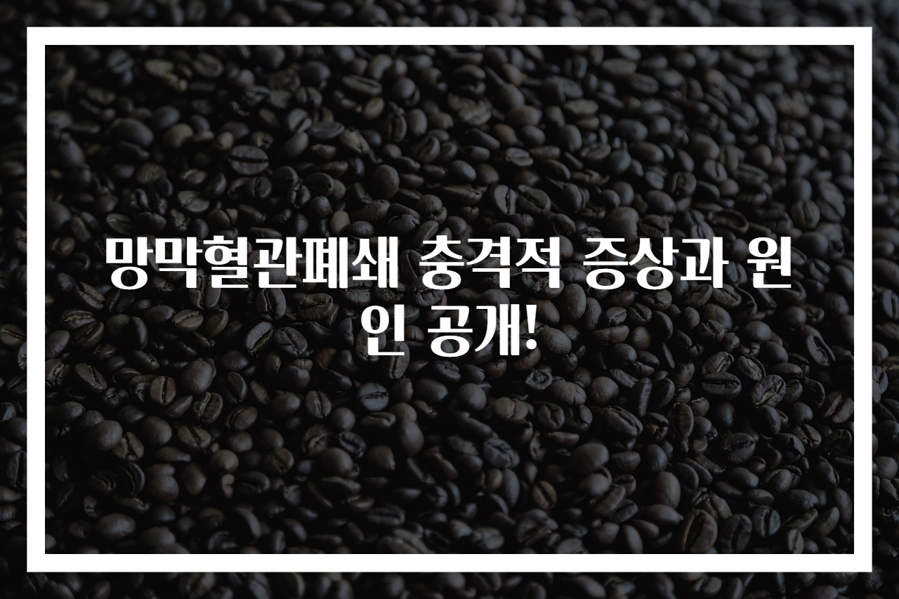 망막혈관폐쇄 충격적 증상과 원인 공개!