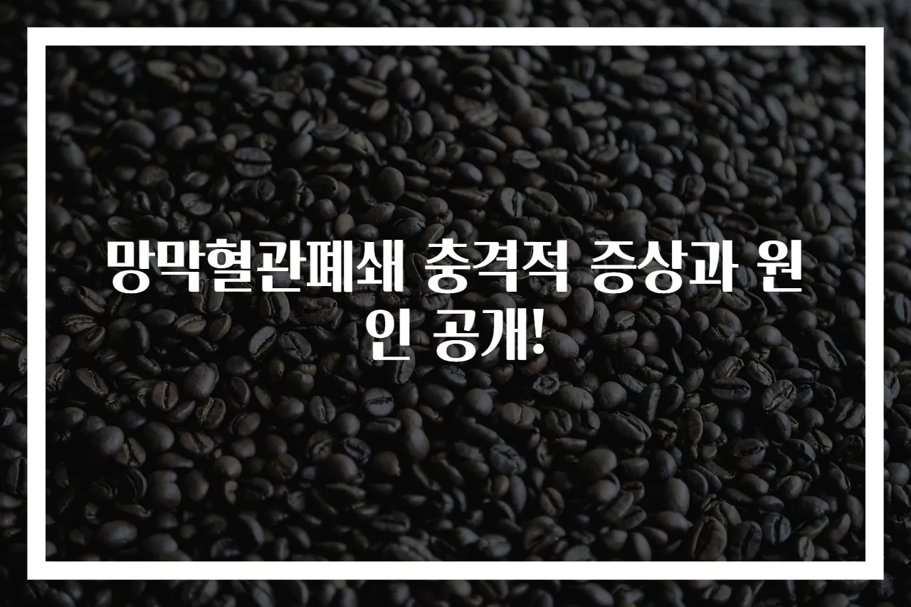 망막혈관폐쇄 충격적 증상과 원인 공개!