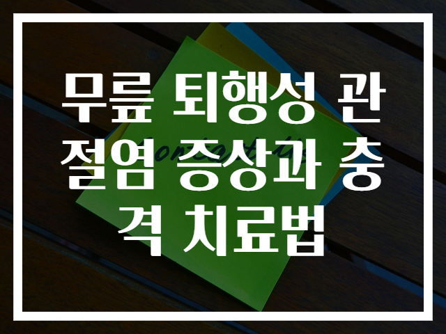 무릎 퇴행성 관절염 증상과 충격 치료법