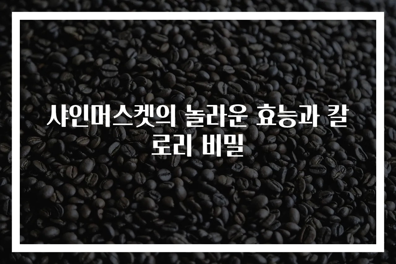 샤인머스켓의 놀라운 효능과 칼로리 비밀