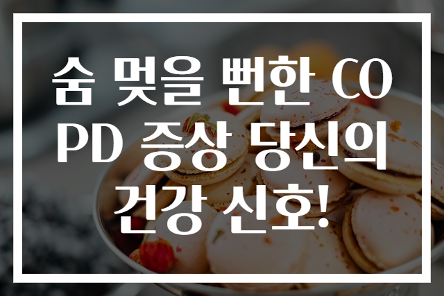 숨 멎을 뻔한 COPD 증상 당신의 건강 신호!