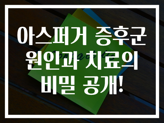 아스퍼거 증후군 원인과 치료의 비밀 공개!