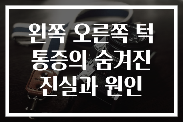 왼쪽 오른쪽 턱 통증의 숨겨진 진실과 원인