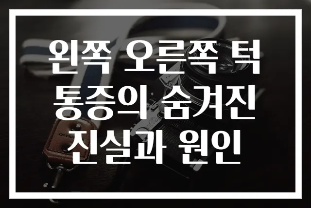 왼쪽 오른쪽 턱 통증의 숨겨진 진실과 원인