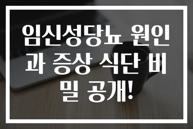 임신성당뇨 원인과 증상 식단 비밀 공개!