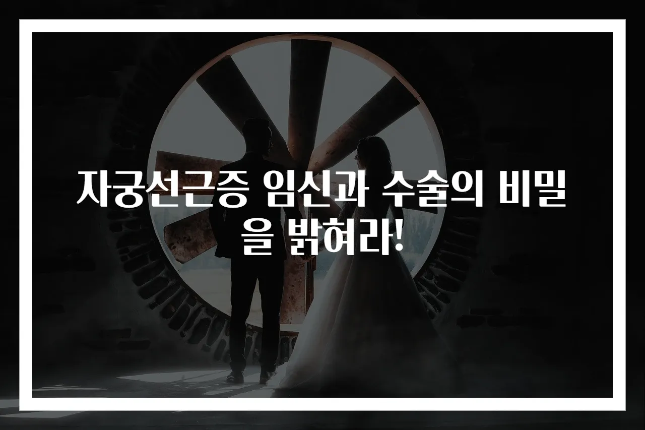 자궁선근증 임신과 수술의 비밀을 밝혀라!